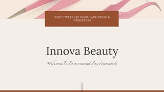 BEST TWEEZERS MANUFACUTRERS &
EXPORTERS
Welcome To Innovamed Instruments
Innova Beauty
 