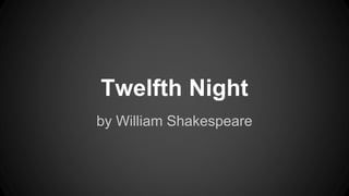 Twelfth Night
by William Shakespeare
 