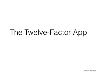 Simon Vocella
The Twelve-Factor App
 