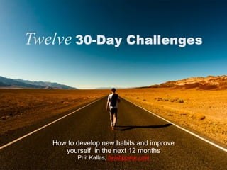 Twelve 30-Day Challenges
How to develop new habits and improve
yourself in the next 12 months
Priit Kallas, fixwillpower.com
 