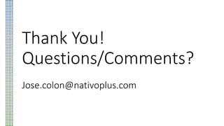 Thank You!
Questions/Comments?
Jose.colon@nativoplus.com
 