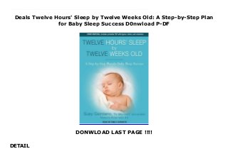 Deals Twelve Hours' Sleep by Twelve Weeks Old: A Step-by-Step Plan
for Baby Sleep Success D0nwload P-DF
DONWLOAD LAST PAGE !!!!
DETAIL
This books ( Twelve Hours' Sleep by Twelve Weeks Old: A Step-by-Step Plan for Baby Sleep Success ) Made by Suzy Giordano About Books There is no bigger issue for healthy infants than sleeping through the night. In this simple, straightforward book, Suzy Giordano presents her amazingly effective "Limited-Crying Solution" that will get any baby to sleep for twelve hours at night-and three hours in the day-by the age of twelve weeks old.Giordano is the mother of five children and one of the most sought-after baby sleep specialists in the country. The Washington Post calls her a baby sleep "guru" and "an underground legend in the Washington area for her ability to teach newborns how to achieve that parenting nirvana: sleeping through the night." Her sleep plan has been tested with singletons, twins, triplets, babies with special needs, and colicky babies-and it has never failed.Whether you are pregnant, first-time parents, or parents who seek a different path with your second or third child, anyone can benefit from the Baby Coach's popular system of regular feeding times, twelve hours of sleep at night and three hours of sleep during the day, and the peace of mind that comes with taking the parent and child out of a sleep-deprived world. To Download Please Click https://freebngstbook.blogspot.fr/?book=1452657858
 