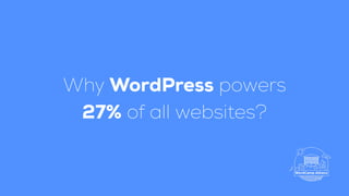 Why WordPress powers
27% of all websites?
 