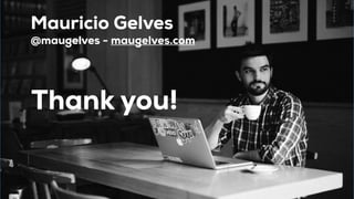 Thank you!
Mauricio Gelves
@maugelves - maugelves.com
 