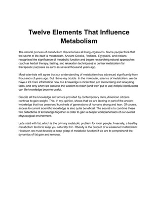 Twelve Elements That Influence
Metabolism
The natural process of metabolism characterises all living organisms. Some peopl...