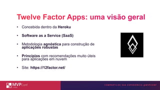 Boas Práticas em Aplicações na Nuvem: Twelve-Factor App | MVPConf Latam 2021