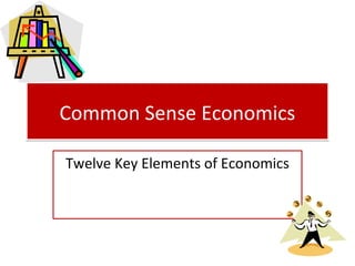 Common Sense Economics
Twelve Key Elements of Economics

 