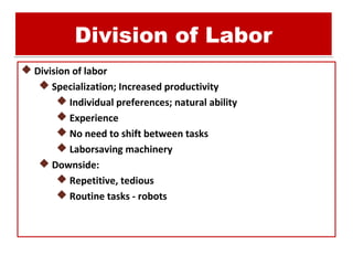Division of Labor
 Division of labor
 Specialization; Increased productivity
 Individual preferences; natural ability
...