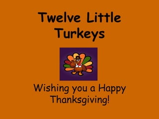 Twelve Little Turkeys Wishing you a Happy Thanksgiving! 