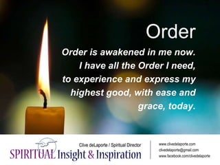Order
Order is awakened in me now.
I have all the Order I need,
to experience and express my
highest good, with ease and
g...