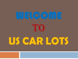 WELCOME
TO
US CAR LOTS
 