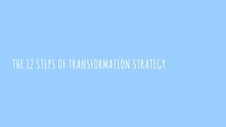 THE 12 STEPS OF TRANSFORMATION STRATEGY
 