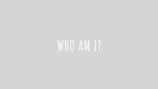 WHO AM I?
 