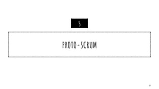 PROTO-SCRUM
37
5
 