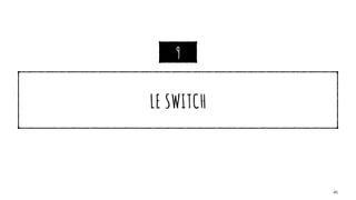 LE SWITCH
45
9
 
