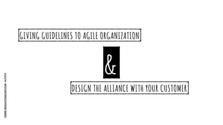 PIERRE.NEIS@COGNIZANT.COM
-
ALE2021
GIVING GUIDELINES TO AGILE ORGANIZATION
DESIGN THE ALLIANCE WITH YOUR CUSTOMER
&
 