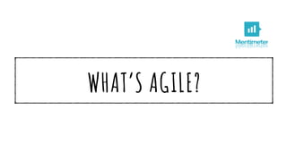 WHAT’S AGILE?
 