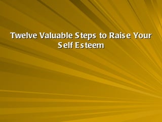 Twelve Valuable Steps to Raise Your Self Esteem 