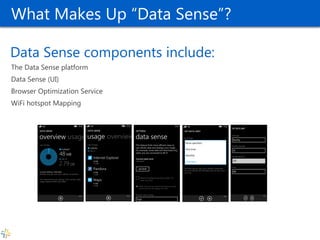 What Makes Up “Data Sense”? 
The Data Sense platform 
Data Sense (UI) 
Browser Optimization Service 
WiFi hotspot Mapping  