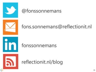 @fonssonnemans 
fons.sonnemans@reflectionit.nl 
fonssonnemans 
reflectionit.nl/blog 
38  