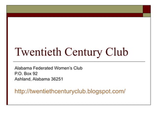 Twentieth Century Club Alabama Federated Women’s Club P.O. Box 92 Ashland, Alabama 36251 http://twentiethcenturyclub.blogspot.com/ 