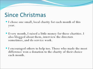 Since Christmas I chose one small, local charity for each month of this year.  Every month, I raised a little money for these charities. I also blogged about them, interview the directors sometimes, and do service work.  I encouraged others to help too. Those who made the most difference won a donation to the charity of their choice each month. 