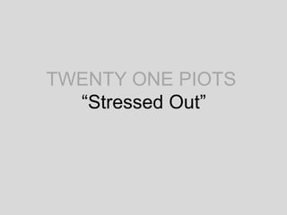 TWENTY ONE PIOTS
“Stressed Out”
 