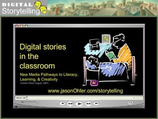 Digital stories in the classroom New Media Pathways to Literacy, Learning, & Creativity (Corwin Press, August, 2007) www.jasonOhler.com/storytelling 