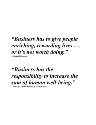 2
“Business has to give people
enriching, rewarding lives . . .
or it’s not worth doing.”
—Richard Branson
“Business has t...