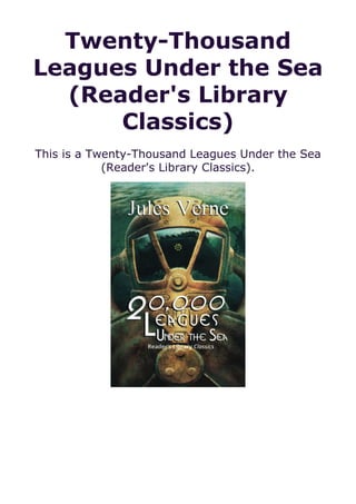 Twenty-Thousand
Leagues Under the Sea
(Reader's Library
Classics)
This is a Twenty-Thousand Leagues Under the Sea
(Reader's Library Classics).
 