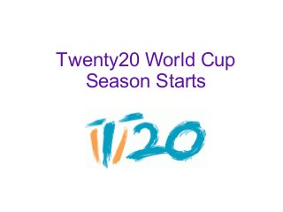 Twenty20 World Cup
Season Starts
 