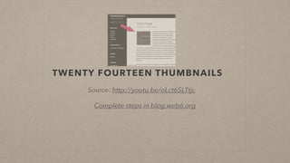 TWENTY FOURTEEN THUMBNAILS
Source: http://youtu.be/oLct6SLTtjc
Complete steps in blog.web6.org
 