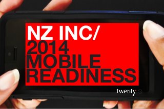 NZ INC/
2014
MOBILE
READINESS
 