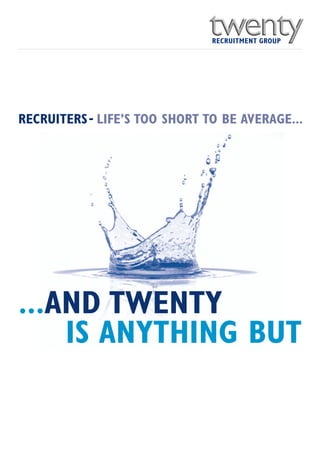 RECRUITERS - LIFE’S TOO SHORT TO BE AVERAGE...




...AND TWENTY
    IS ANYTHING BUT
 