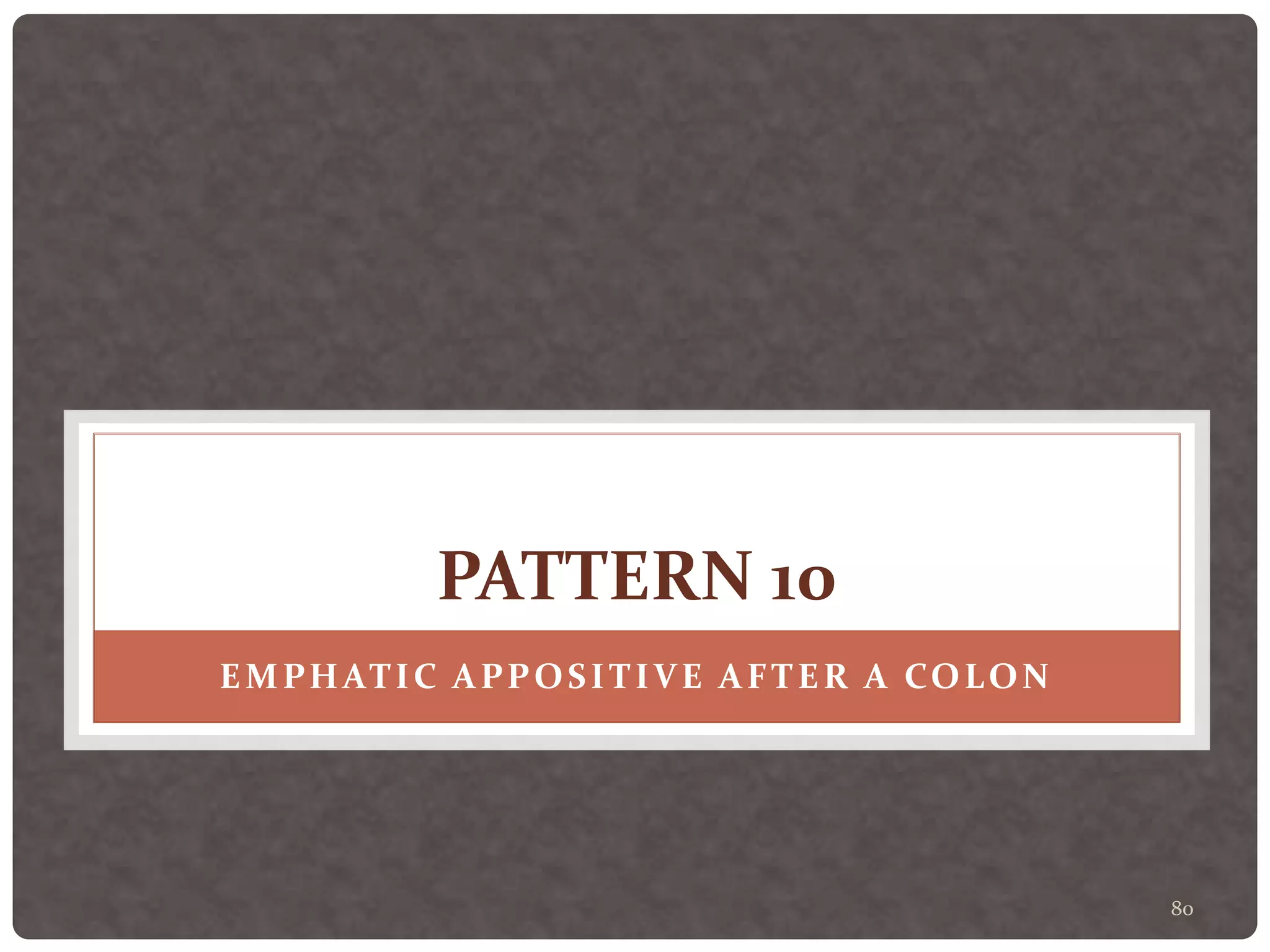 80
PATTERN 10
EMPHATIC APPOSITIVE AFTER A COLON
 