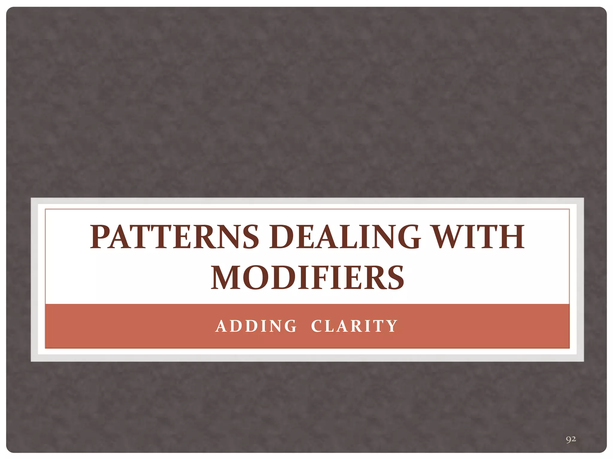 92
PATTERNS DEALING WITH
MODIFIERS
ADDING CLARIT Y
 