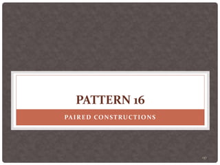 137
PATTERN 16
PAIRED CONSTRUCTIONS
 