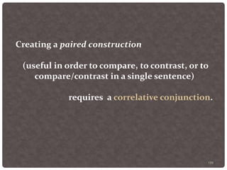 139
Creating a paired construction
(useful in order to compare, to contrast, or to
compare/contrast in a single sentence)
requires a correlative conjunction.
 