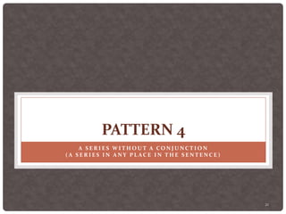21
PATTERN 4
A S E R I E S W I T H O U T A CO N J U N C T I O N
( A S E R I E S I N A N Y P L A C E I N T H E S E N T E N C E )
 