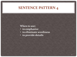 SENTENCE PATTERN 4
23
When to use:
• to emphasize
• to eliminate wordiness
• to provide details
 