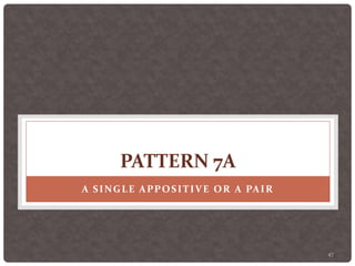 47
PATTERN 7A
A SINGLE APPOSITIVE OR A PAIR
 