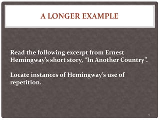 A LONGER EXAMPLE
77
Read the following excerpt from Ernest
Hemingway’s short story, “In Another Country”.
Locate instances of Hemingway’s use of
repetition.
 