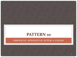 80
PATTERN 10
EMPHATIC APPOSITIVE AFTER A COLON
 