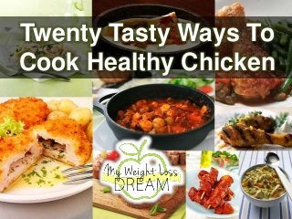 Twenty Tasty Ways To
Cook Healthy Chicken
 