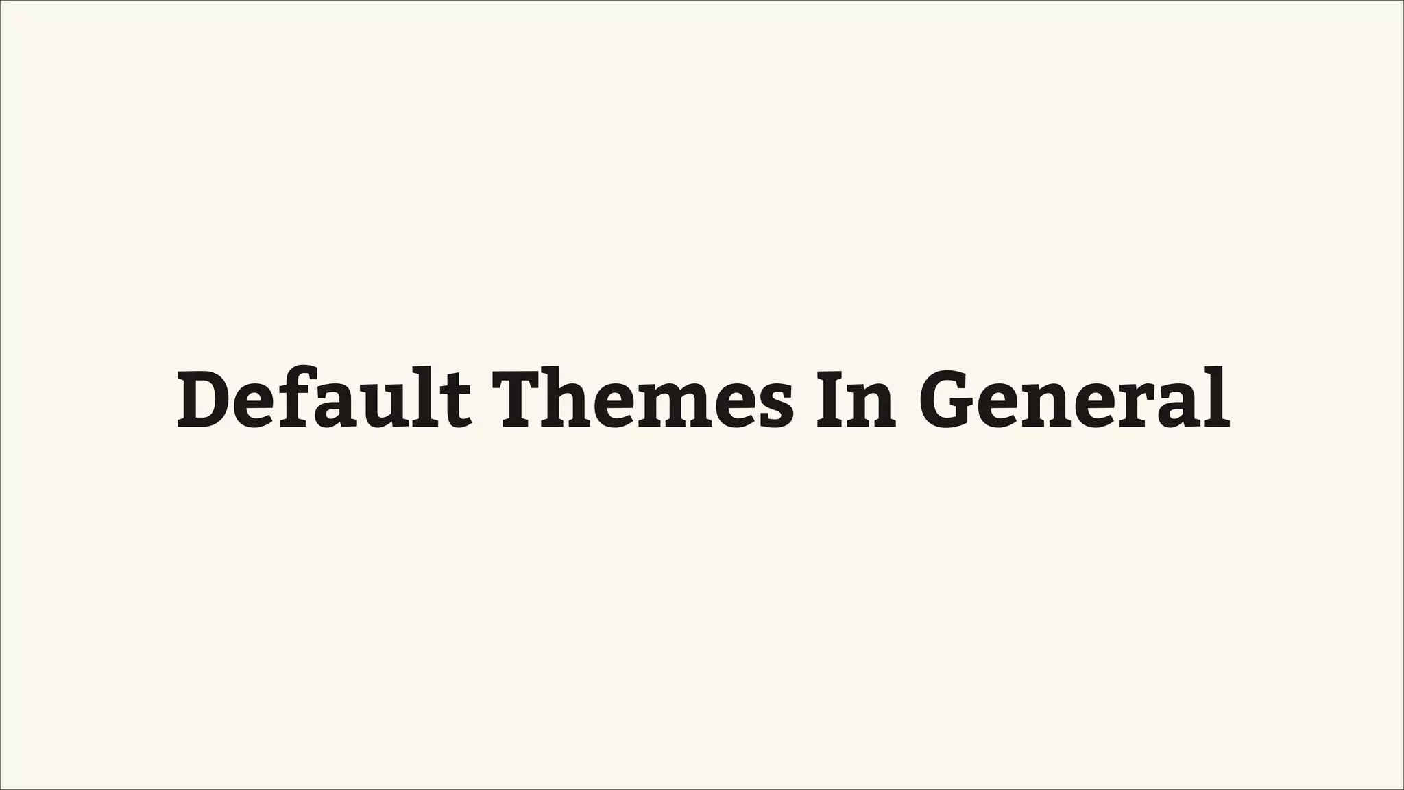 Default Themes In General
 