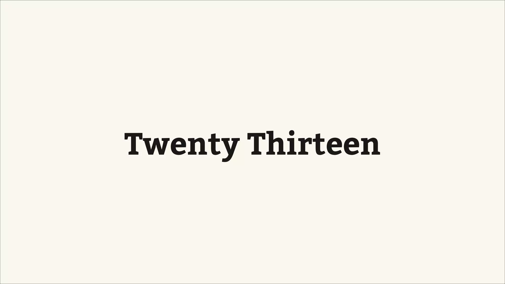 Twenty Thirteen
 