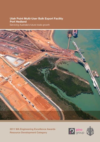 Utah Point Multi-User Bulk Export Facility
Port Hedland
Servicing Australia’s future trade growth




2011 WA Engineering Excellence Awards
Resource Development Category
 