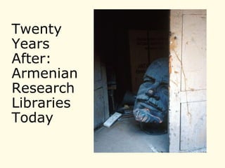 Twenty
Years
After:
Armenian
Research
Libraries
Today
 