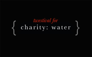 partnership proposal:
 twestival for charity: water
                       or

   how your brand can make friends with the
digerati and help save the world at the same time
 