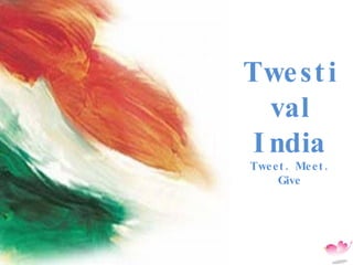 Twestival India Tweet. Meet. Give 
